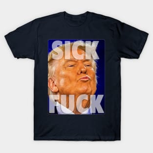 Donald Trump: Sick Fuck T-Shirt